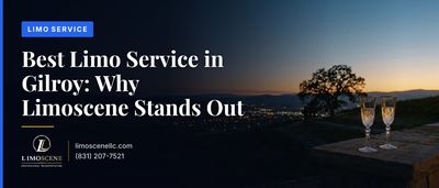 Best Limo Service in Gilroy: Why Limoscene Stands Out